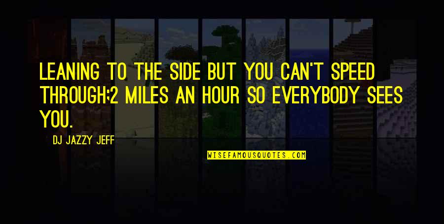 Miles'd Quotes By DJ Jazzy Jeff: Leaning to the side but you can't speed