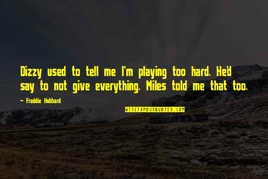 Miles'd Quotes By Freddie Hubbard: Dizzy used to tell me I'm playing too
