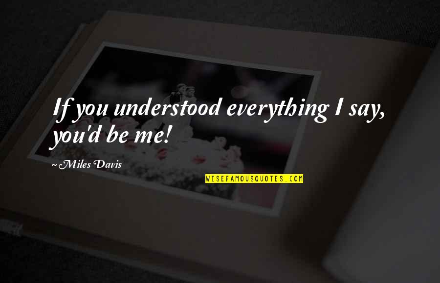 Miles'd Quotes By Miles Davis: If you understood everything I say, you'd be