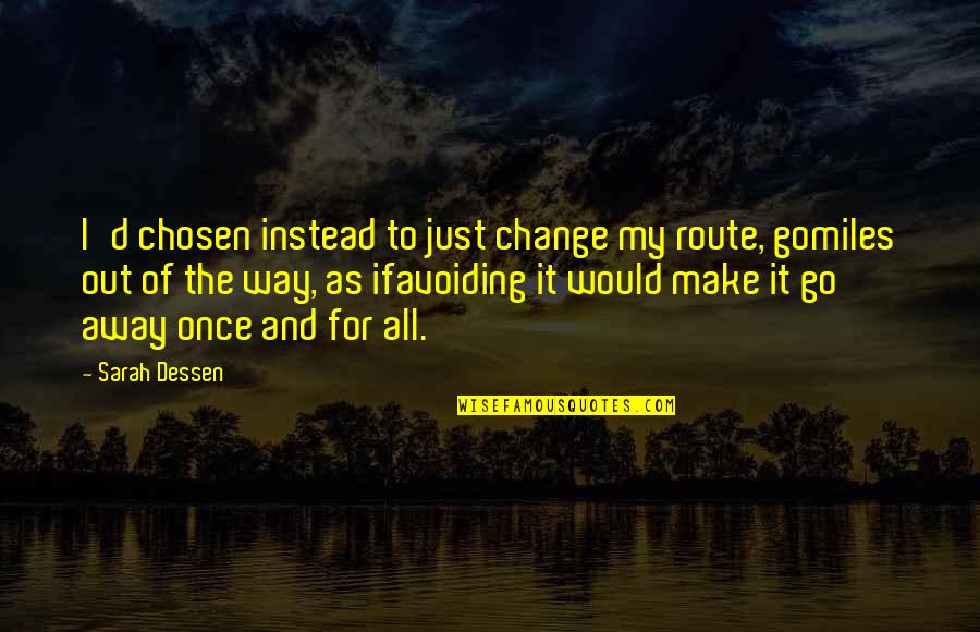 Miles'd Quotes By Sarah Dessen: I'd chosen instead to just change my route,