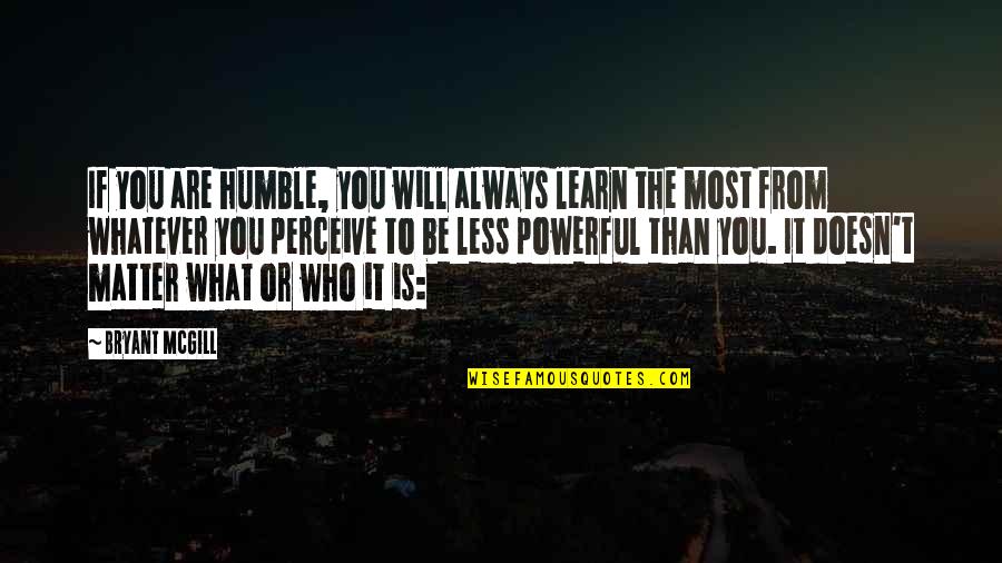 Milesdata Quotes By Bryant McGill: If you are humble, you will always learn