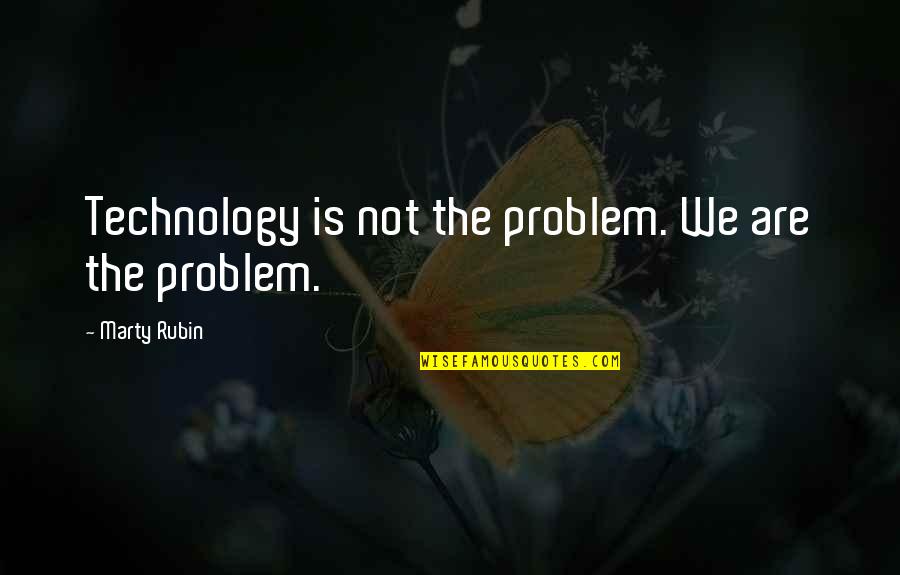 Milesdata Quotes By Marty Rubin: Technology is not the problem. We are the