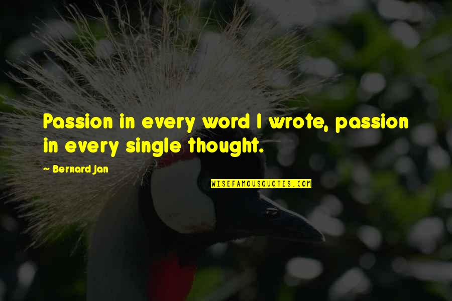 Milesian Philosophers Quotes By Bernard Jan: Passion in every word I wrote, passion in