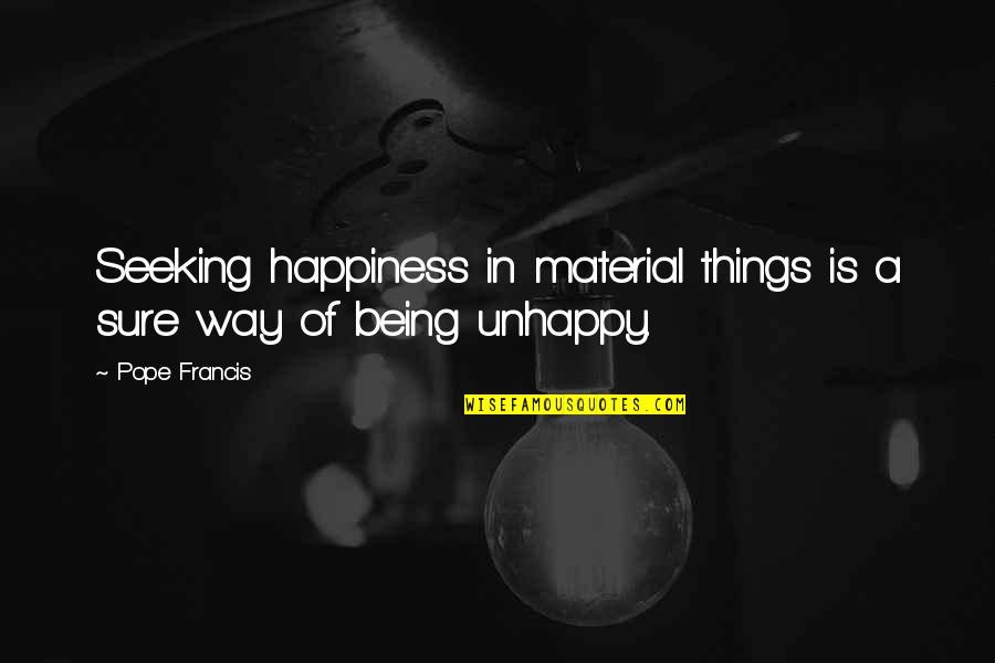 Milesian Philosophers Quotes By Pope Francis: Seeking happiness in material things is a sure