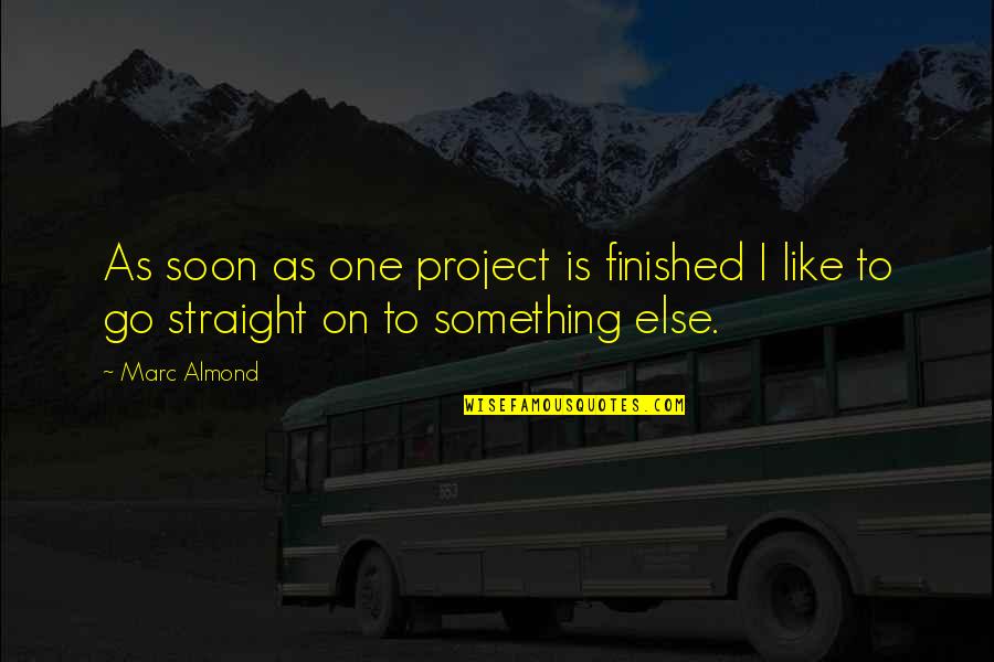 Milesian Philosophy Quotes By Marc Almond: As soon as one project is finished I