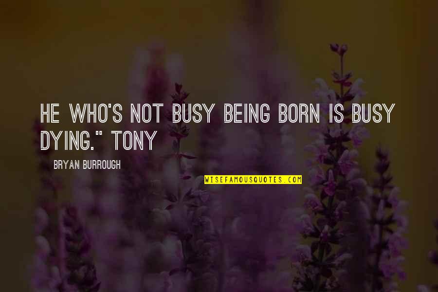 Milesian Quotes By Bryan Burrough: He who's not busy being born is busy