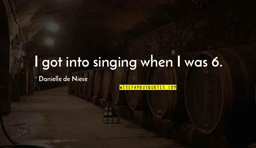 Milesians Quotes By Danielle De Niese: I got into singing when I was 6.