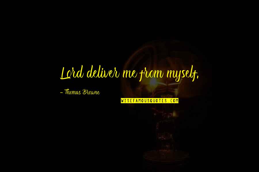 Miletic Nebojsa Quotes By Thomas Browne: Lord deliver me from myself. Miletic Nebojsa Quotes By Thomas Browne: Lord deliver me from myself.