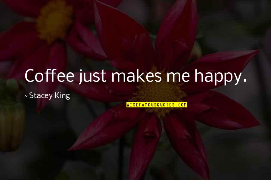 Miletic Pack Quotes By Stacey King: Coffee just makes me happy.
