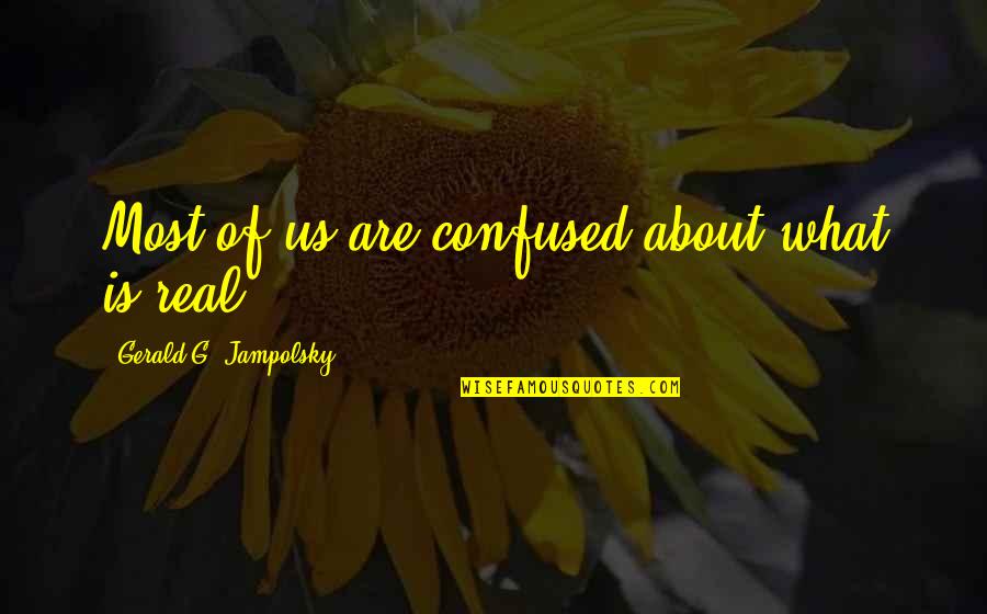 Mileur Orchards Quotes By Gerald G. Jampolsky: Most of us are confused about what is