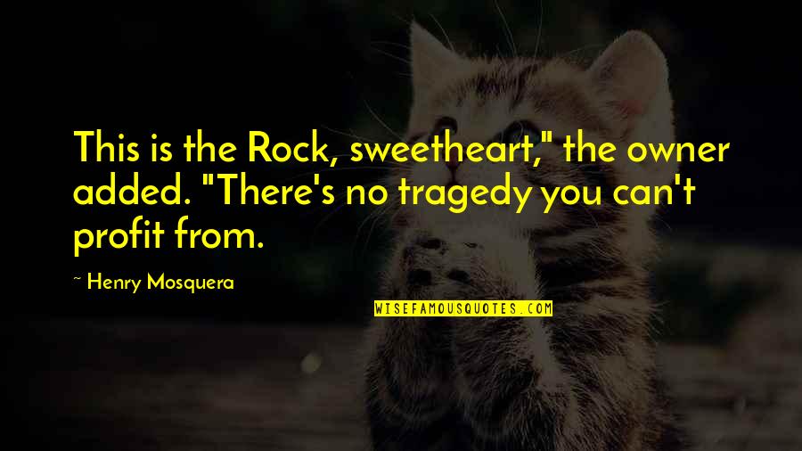 Mileuri Quotes By Henry Mosquera: This is the Rock, sweetheart," the owner added.