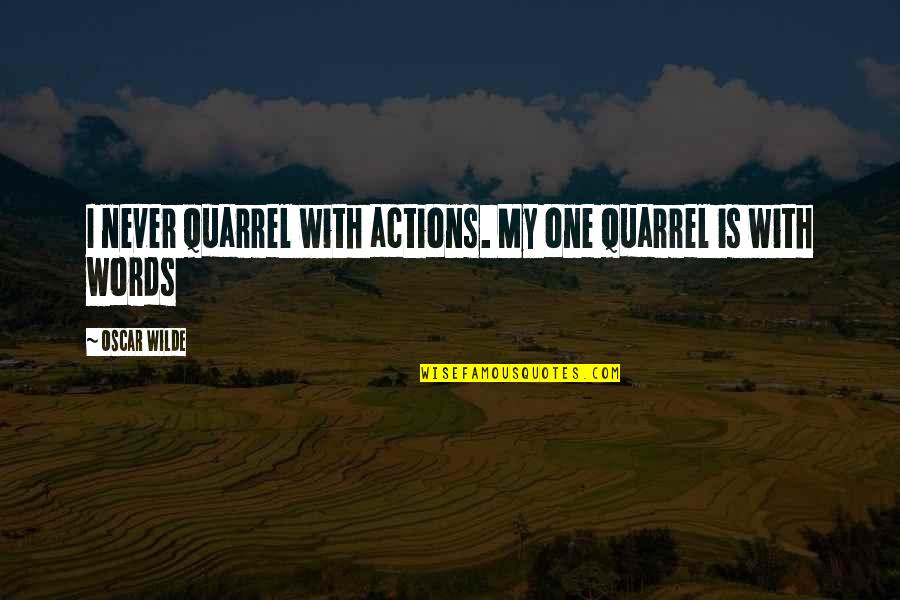 Mileuri Quotes By Oscar Wilde: I never quarrel with actions. My one quarrel