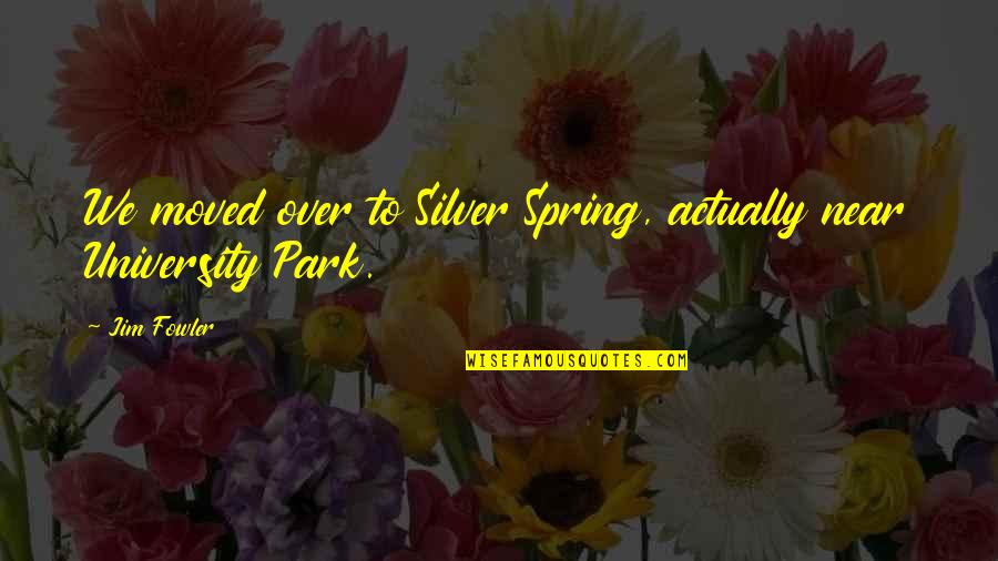 Mileurs Guide Quotes By Jim Fowler: We moved over to Silver Spring, actually near