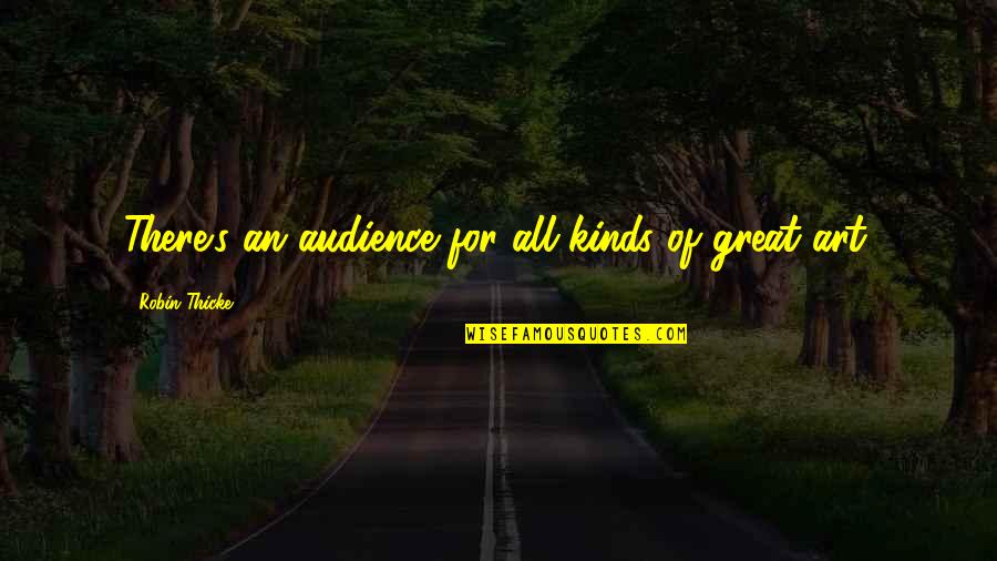 Miley Cyrus Famous Quotes By Robin Thicke: There's an audience for all kinds of great Miley Cyrus Famous Quotes By Robin Thicke: There's an audience for all kinds of great