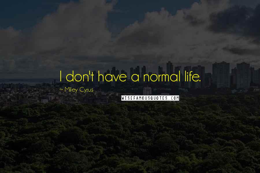 Miley Cyrus quotes: I don't have a normal life.