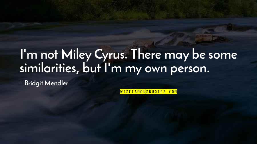 Miley Cyrus Quotes By Bridgit Mendler: I'm not Miley Cyrus. There may be some