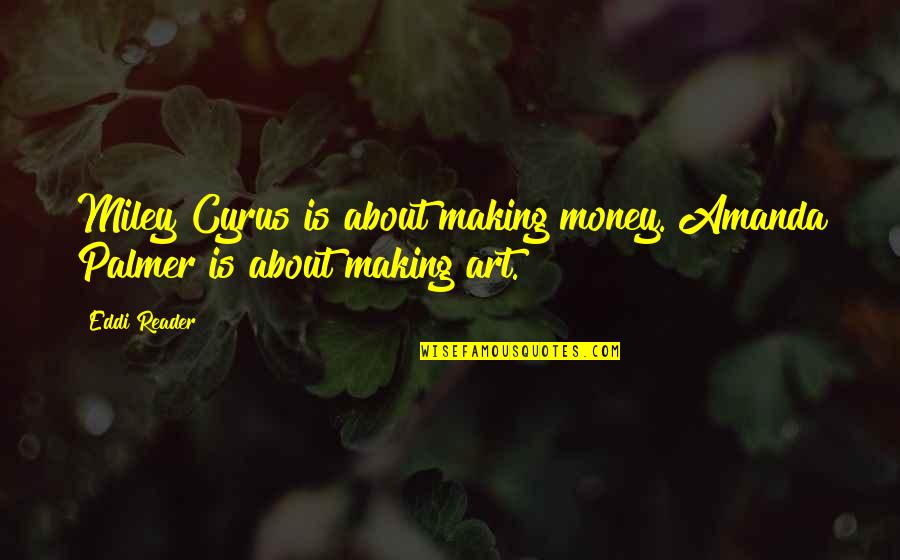 Miley Cyrus Quotes By Eddi Reader: Miley Cyrus is about making money. Amanda Palmer