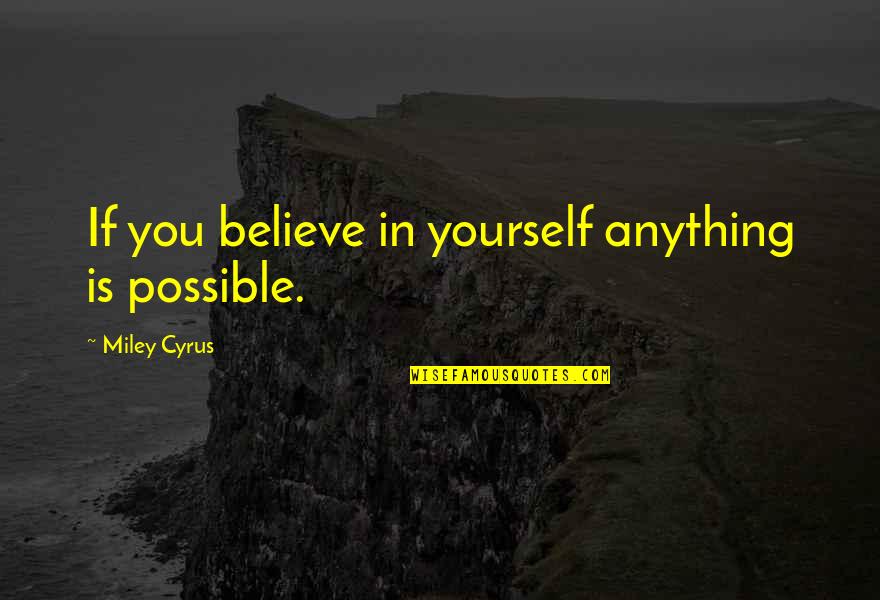 Miley Cyrus Quotes By Miley Cyrus: If you believe in yourself anything is possible.