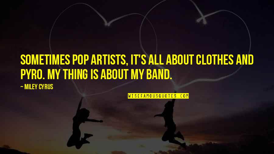 Miley Cyrus Quotes By Miley Cyrus: Sometimes pop artists, it's all about clothes and