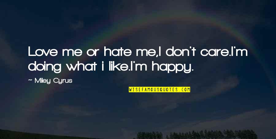 Miley Cyrus Quotes By Miley Cyrus: Love me or hate me,I don't care.I'm doing