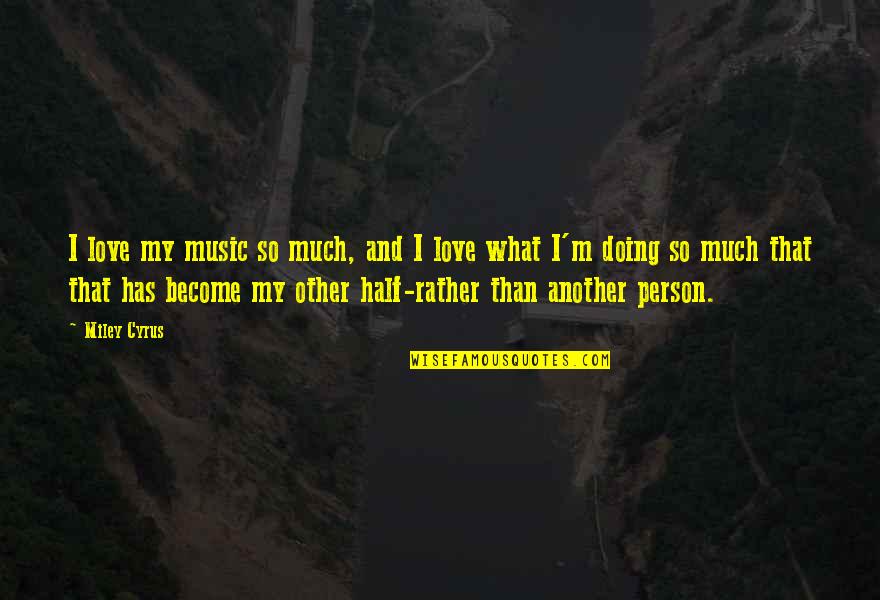 Miley Cyrus Quotes By Miley Cyrus: I love my music so much, and I