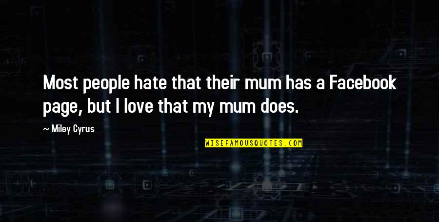 Miley Love Quotes By Miley Cyrus: Most people hate that their mum has a