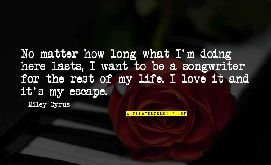 Miley Love Quotes By Miley Cyrus: No matter how long what I'm doing here