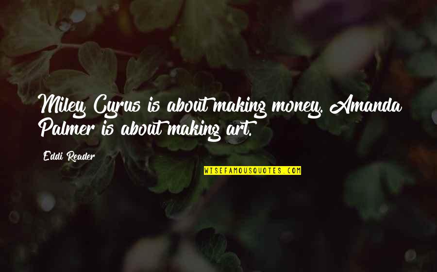 Miley Quotes By Eddi Reader: Miley Cyrus is about making money. Amanda Palmer