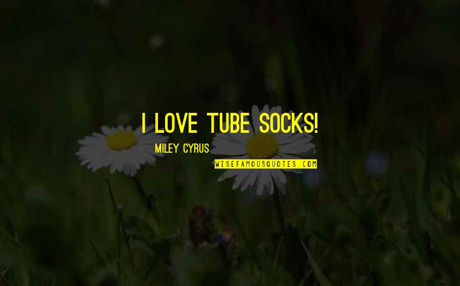 Miley Quotes By Miley Cyrus: I love tube socks!