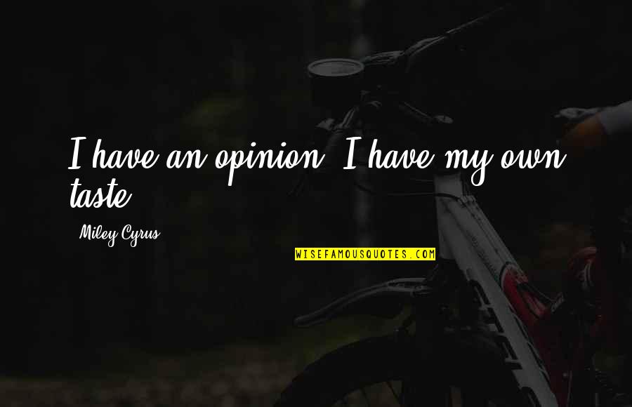 Miley Quotes By Miley Cyrus: I have an opinion. I have my own