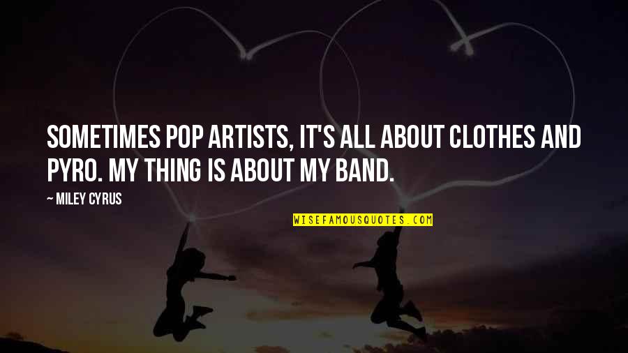 Miley Quotes By Miley Cyrus: Sometimes pop artists, it's all about clothes and