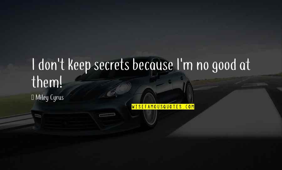 Miley Quotes By Miley Cyrus: I don't keep secrets because I'm no good