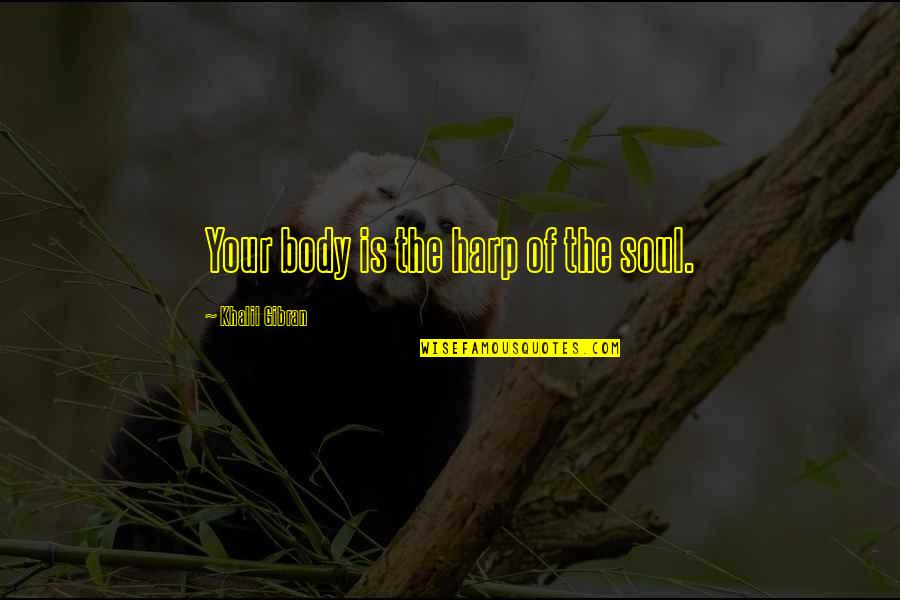Miley Wrecking Ball Quotes By Khalil Gibran: Your body is the harp of the soul.