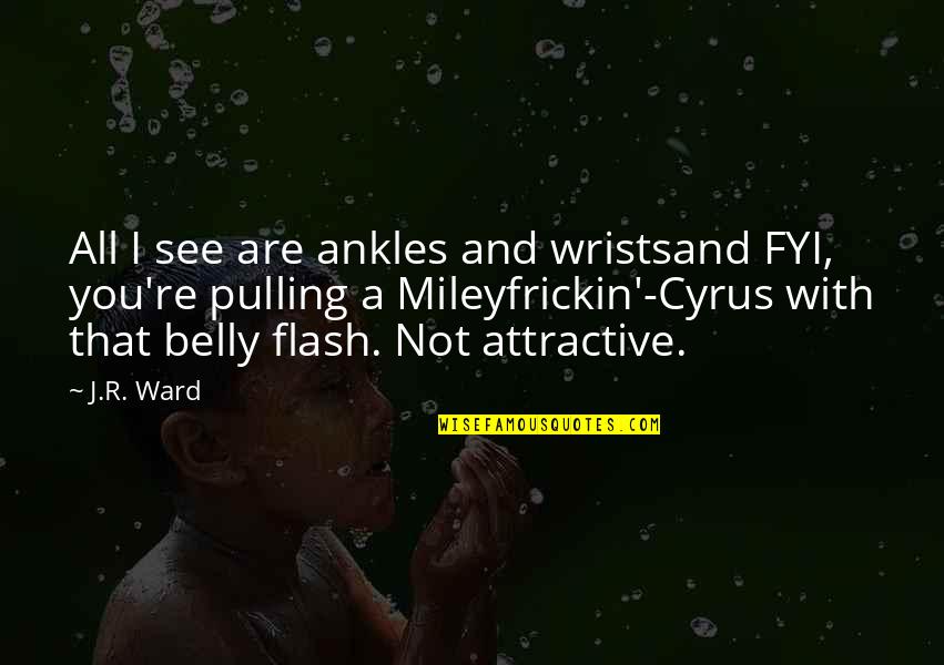 Mileyfrickin Quotes By J.R. Ward: All I see are ankles and wristsand FYI,