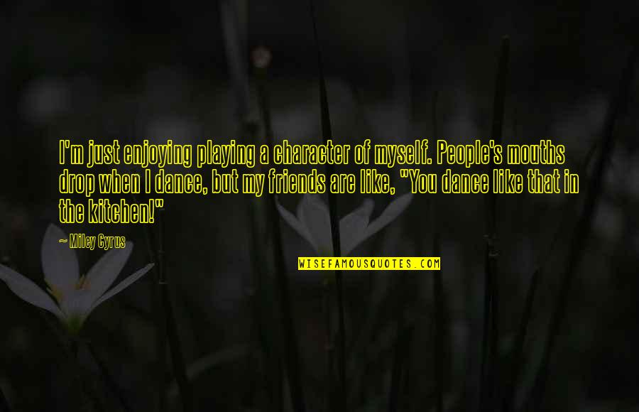 Miley's Quotes By Miley Cyrus: I'm just enjoying playing a character of myself.