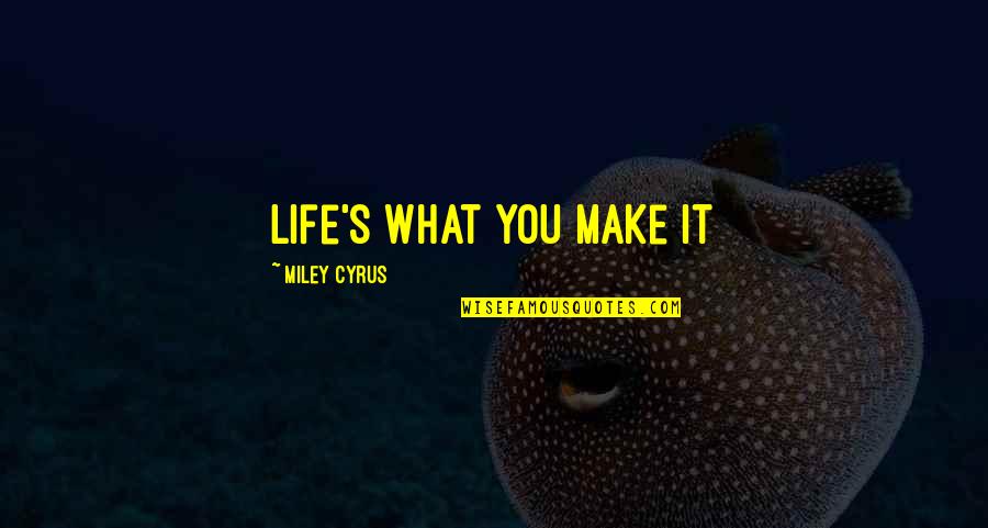 Miley's Quotes By Miley Cyrus: Life's what you make it