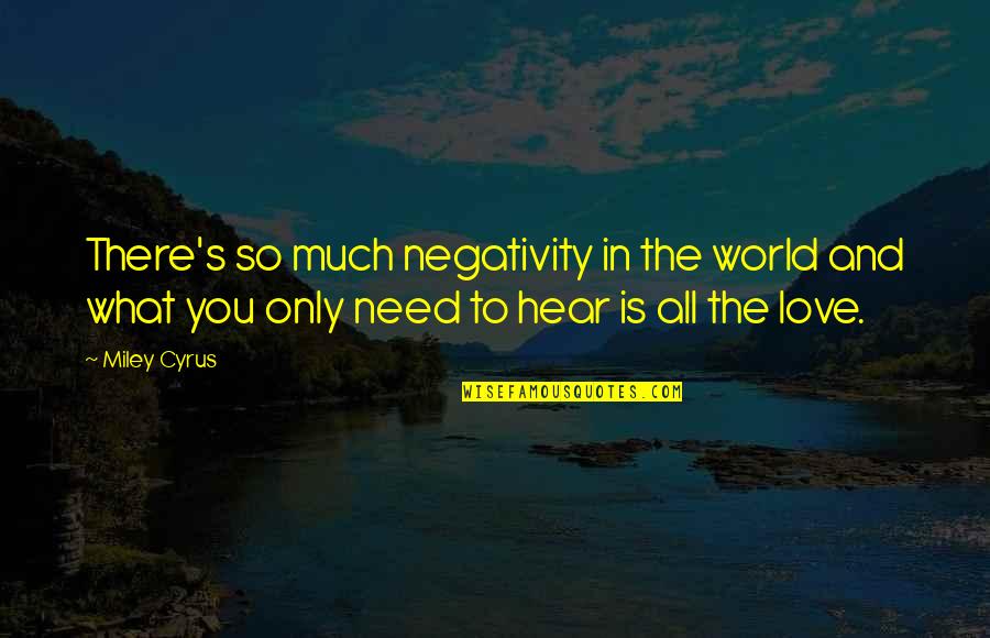 Miley's Quotes By Miley Cyrus: There's so much negativity in the world and