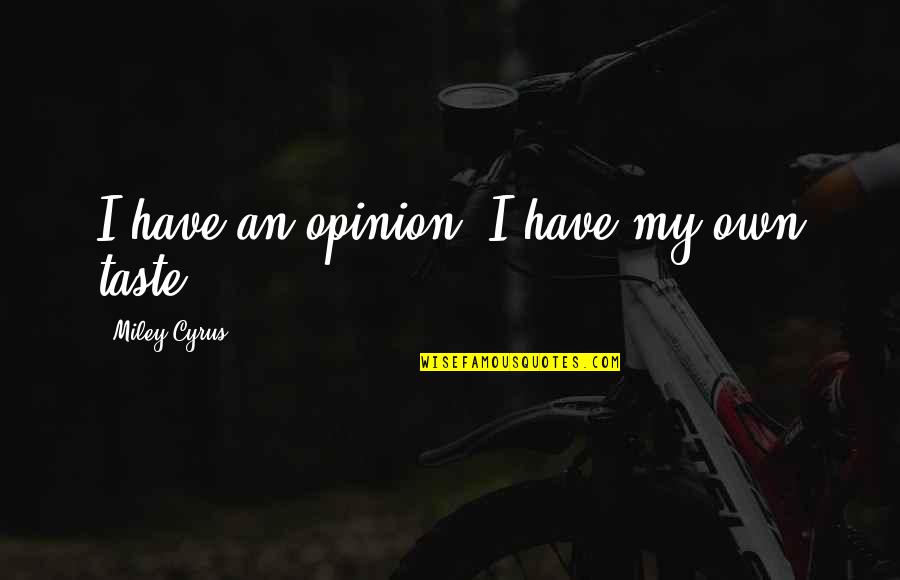 Miley's Quotes By Miley Cyrus: I have an opinion. I have my own