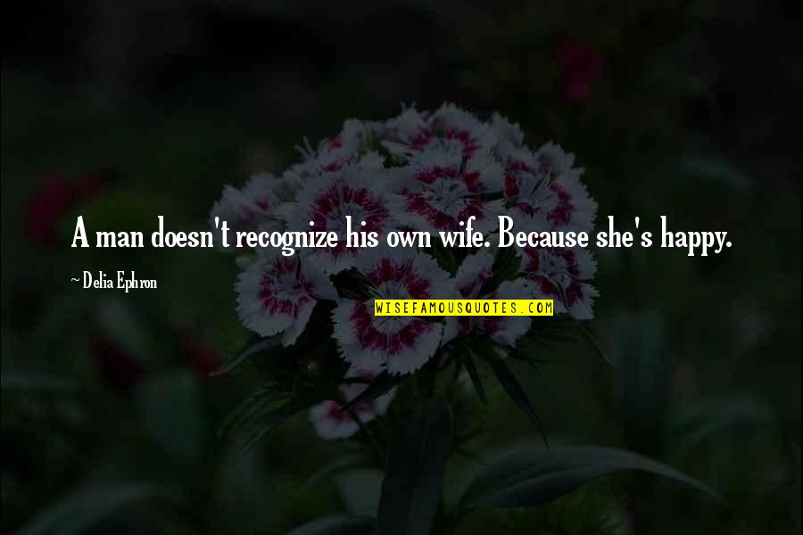Milf Quotes By Delia Ephron: A man doesn't recognize his own wife. Because