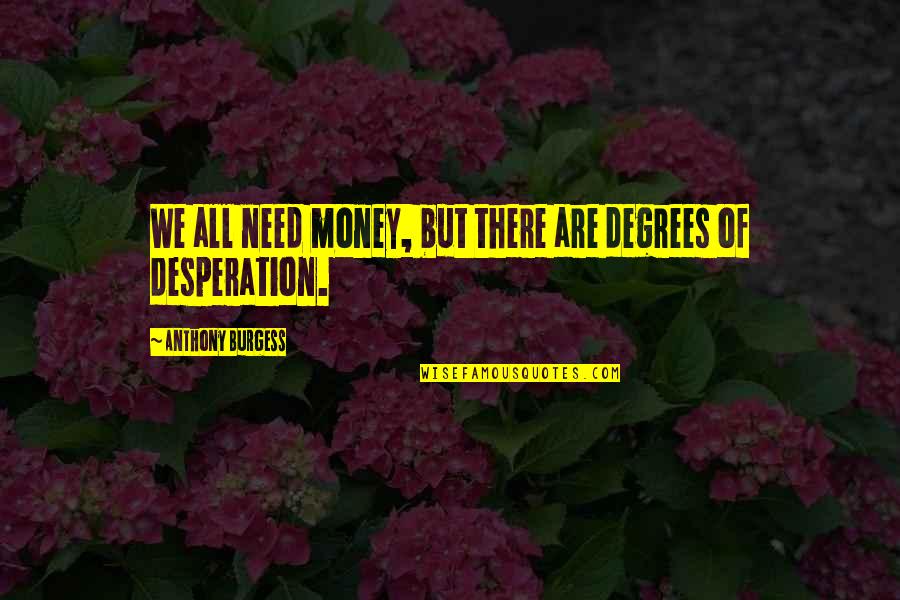 Milfy Quotes By Anthony Burgess: We all need money, but there are degrees