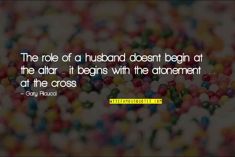 Milgard Quotes By Gary Ricucci: The role of a husband doesn't begin at