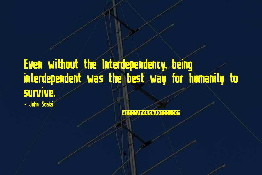 Milgrom Daskam Quotes By John Scalzi: Even without the Interdependency, being interdependent was the Milgrom Daskam Quotes By John Scalzi: Even without the Interdependency, being interdependent was the