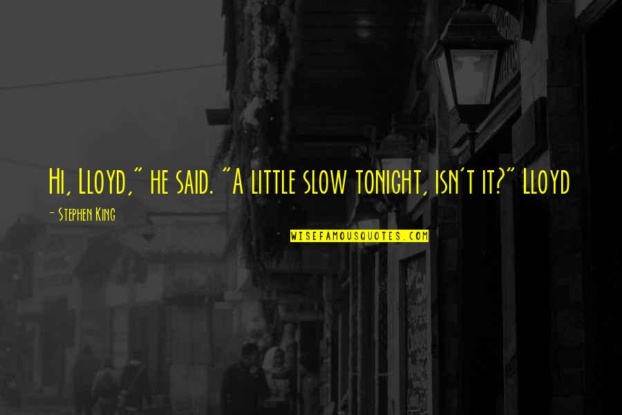 Milhaud Quotes By Stephen King: Hi, Lloyd," he said. "A little slow tonight,