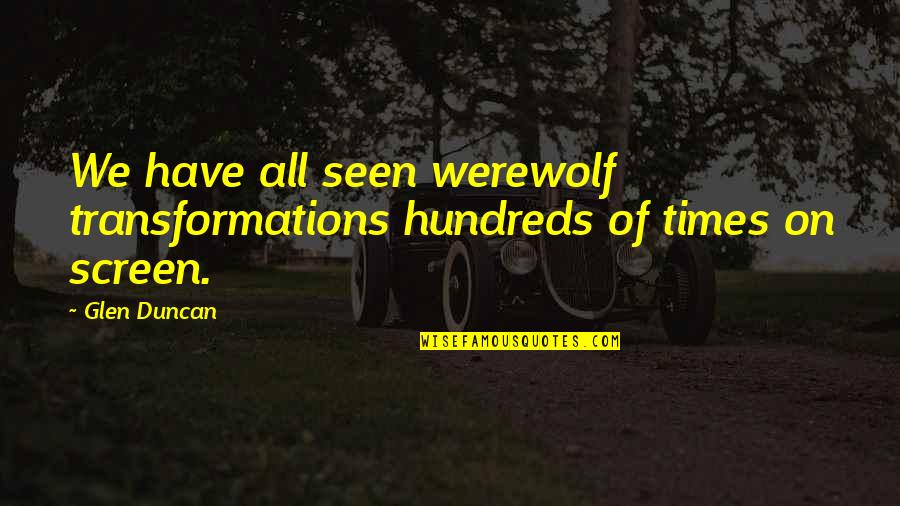 Milhausen Chicken Quotes By Glen Duncan: We have all seen werewolf transformations hundreds of