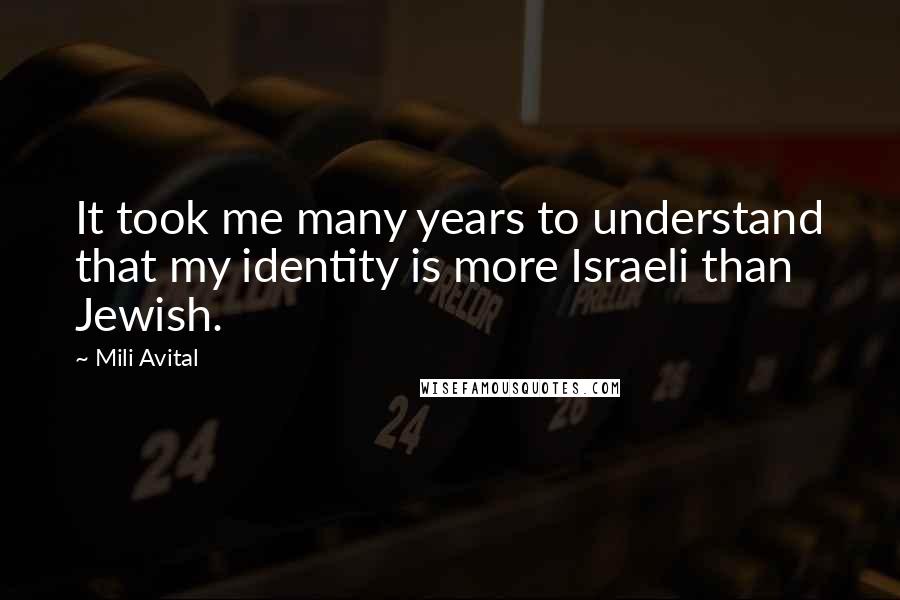 Mili Avital quotes: It took me many years to understand that my identity is more Israeli than Jewish. Mili Avital quotes: It took me many years to understand that my identity is more Israeli than Jewish.