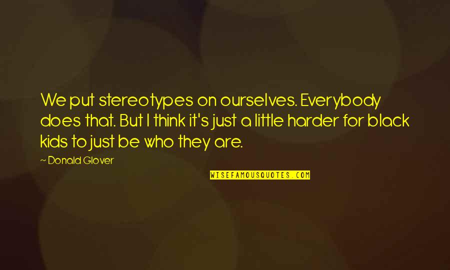 Milian Viryburb Quotes By Donald Glover: We put stereotypes on ourselves. Everybody does that. Milian Viryburb Quotes By Donald Glover: We put stereotypes on ourselves. Everybody does that.