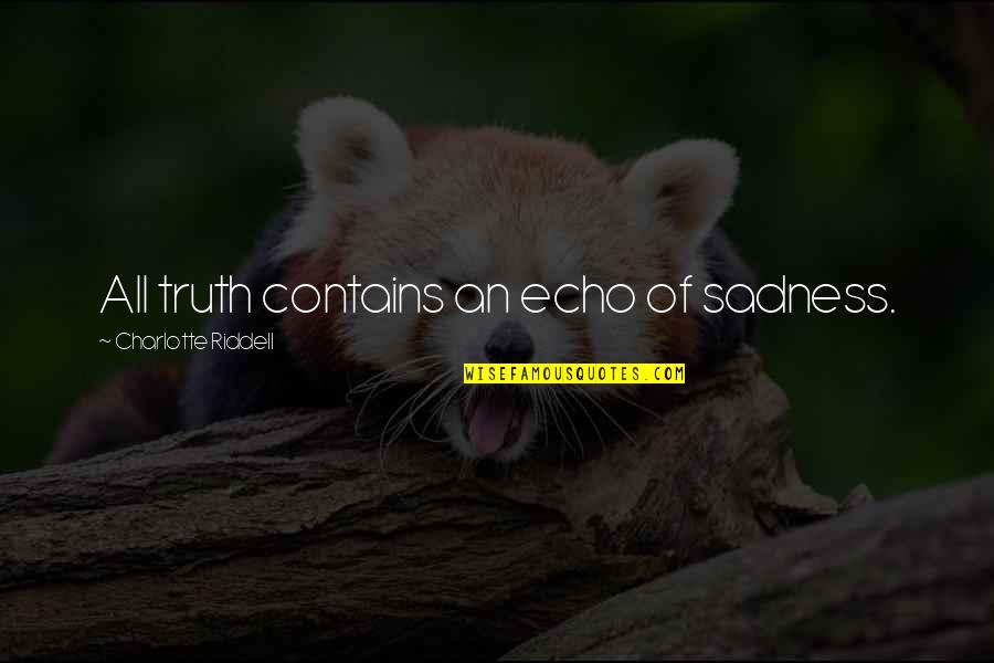 Miliare Quotes By Charlotte Riddell: All truth contains an echo of sadness.