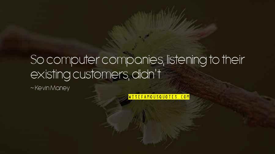 Miliare Quotes By Kevin Maney: So computer companies, listening to their existing customers,