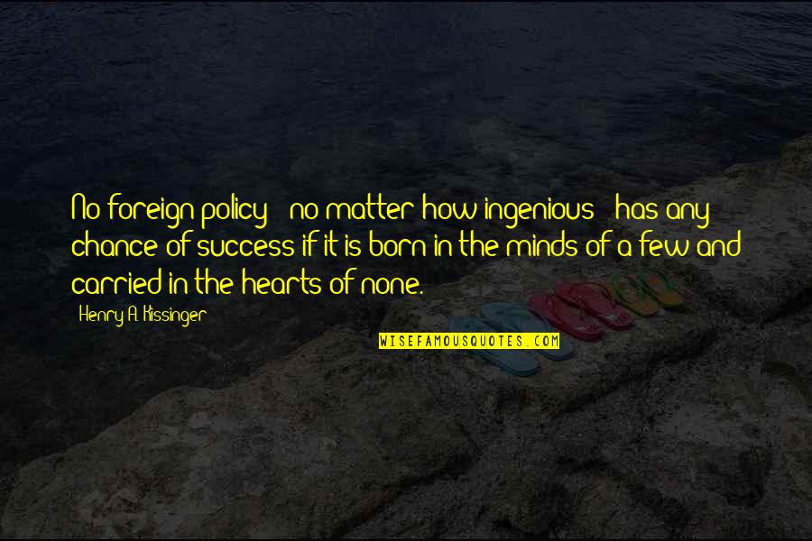 Milias Youtube Quotes By Henry A. Kissinger: No foreign policy - no matter how ingenious Milias Youtube Quotes By Henry A. Kissinger: No foreign policy - no matter how ingenious