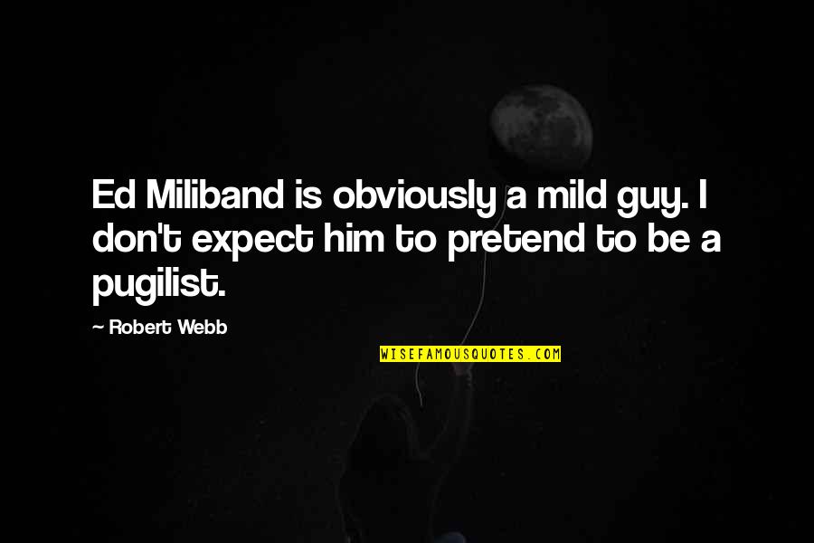 Miliband's Quotes By Robert Webb: Ed Miliband is obviously a mild guy. I